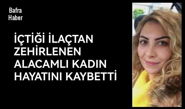 İçtiği ilaçtan zehirlenen kadın hayatını kaybetti