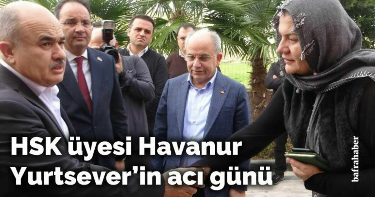 HSK üyesi Bafralı Havanur Yurtsever’in acı günü