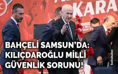 Bahçeli Samsun'da: “Kılıçdaroğlu, milli güvenlik sorunudur”