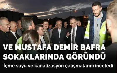 Mustafa Demir Bafra'da içme suyu ve kanalizasyon çalışmalarını inceledi