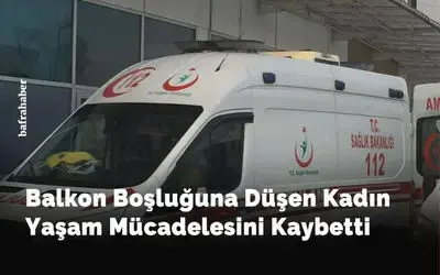 Balkon Boşluğuna Düşen Kadın Yaşam Mücadelesini Kaybetti