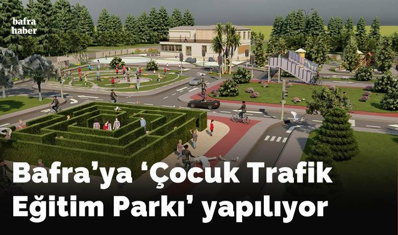 Bafra’ya ’Çocuk Trafik Eğitim Parkı’ yapılıyor