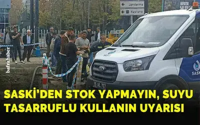 Saski’den Stok Yapmayın, Suyu Tasarruflu Kullanın Uyarısı