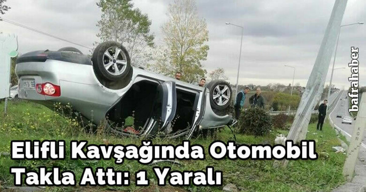 Elifli Kavşağında Otomobil takla attı: 1 yaralı