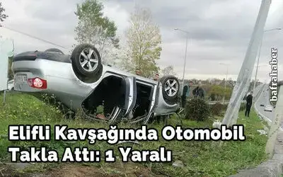 Elifli Kavşağında Otomobil takla attı: 1 yaralı