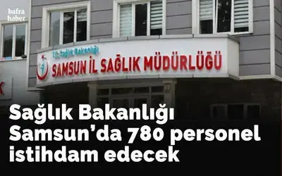 Sağlık Bakanlığı Samsun’da 780 personel istihdam edecek