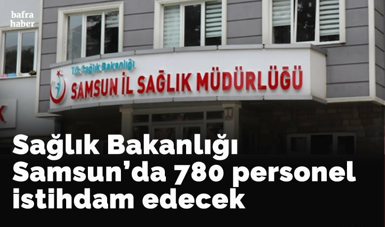 Sağlık Bakanlığı Samsun’da780 personel istihdam edecek