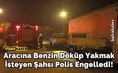 Aracına Benzin Döküp Yakmak İsteyen Şahsı Polis Engelledi
