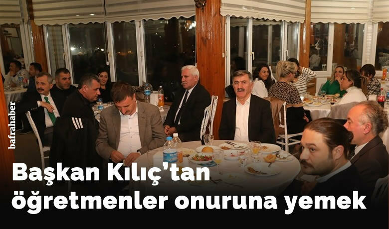 Başkan Kılıç'tan öğretmenler onuruna yemek - “Öğretmenler Günü” çerçevesinde öğretmenler ile yemekte bir araya gelen Bafra Belediye Başkanı Hamit Kılıç, “Bir hizmet mesleği olan öğretmenlik, mesleklerin en kutsalı ve en onurlusudur” dedi.