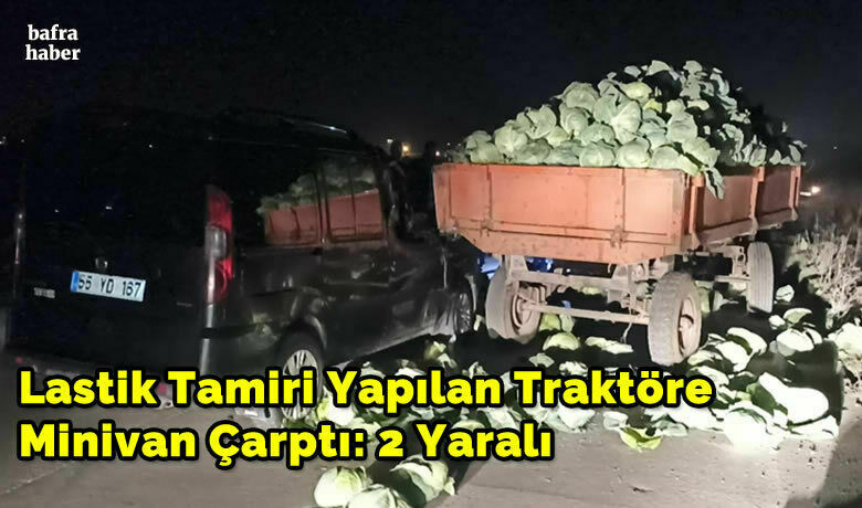 Lastik Tamiri Yapılan TraktöreMinivan Çarptı: 2 Yaralı - Samsun’un Bafra ilçesinde meydana gelen kazada lastik tamiri yapılan traktöre minivan çarptı.
