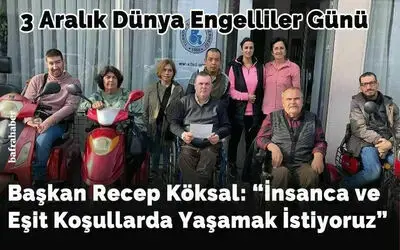 Başkan Recep Köksal: “insanca Ve Eşit Koşullarda Yaşamak İstiyoruz”