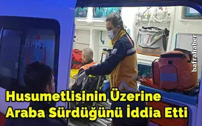 Husumetlisinin Üzerine Araba Sürdüğünü İddia Etti