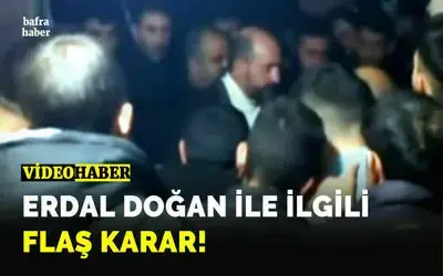 Erdal Doğan İle İlgili Flaş Karar!