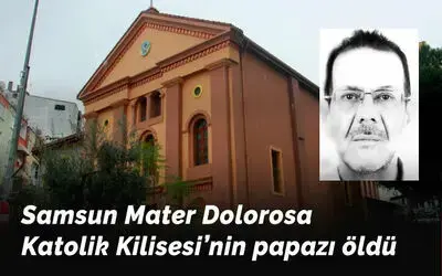 Samsun Mater Dolorosa  Katolik Kilisesi’nin papazı öldü