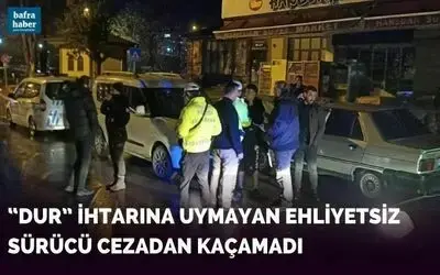 “DUR” İhtarına Uymayan Ehliyetsiz Sürücü Cezadan Kaçamadı