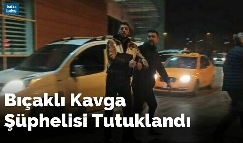 Bıçaklı kavga şüphelisi tutuklandı