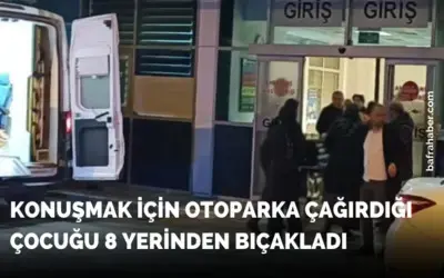 Konuşmak için otoparka çağırdığı çocuğu 8 yerinden bıçakladı!