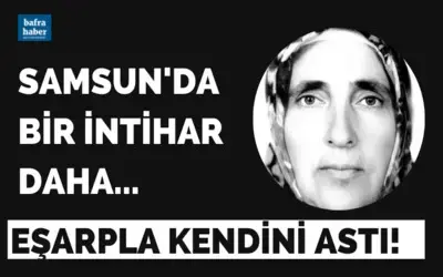 Samsun'da intihar: Eşarpla asılı halde bulunan kadın kurtarılamadı