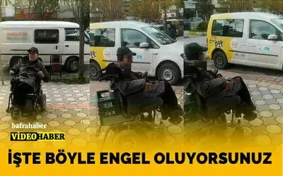 İşte Böyle Engel Oluyorsunuz!