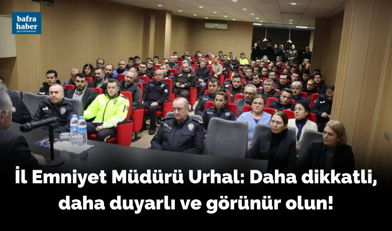 Emniyet Müdürü Urhal: Daha Dikkatli, Daha Duyarlı Ve Görünür Olun!