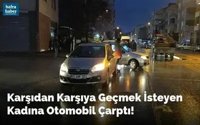 Karşıdan Karşıya Geçmek İsteyen Kadına Otomobil Çarptı
