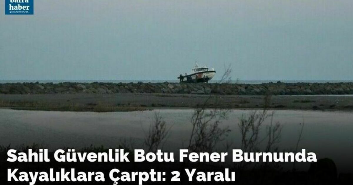 Sahil güvenlik botu Fener Burnunda kayalıklara çarptı: 2 yaralı