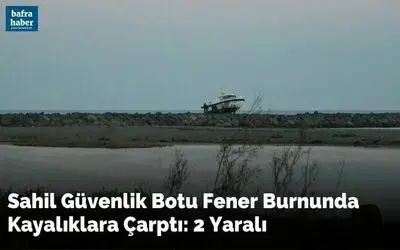 Sahil güvenlik botu Fener Burnunda kayalıklara çarptı: 2 yaralı