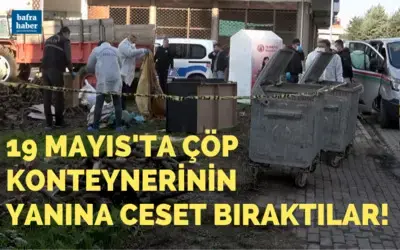 19 Mayıs'ta Çöp Konteynerinin Yanına Ceset Bıraktılar! 