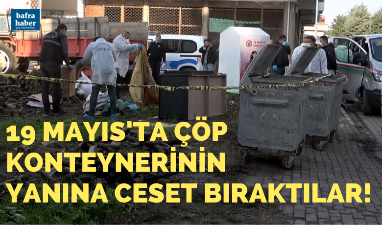 19 Mayıs'ta ÇöpKonteynerinin Yanına Ceset Bıraktılar!  - Samsun'un 19 Mayıs ilçesinde bir çöp konteynerinin yanına kutu içinde ceset bırakıldı. 