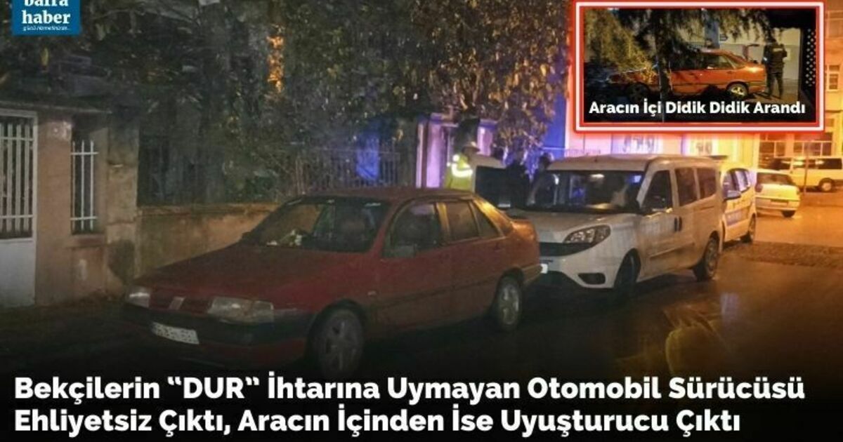 Bekçilerin “DUR” İhtarına Uymayan Otomobil Sürücüsü Ehliyetsiz Çıktı, Aracın İçinden İse Uyuşturucu Çıktı