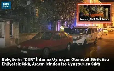 Bekçilerin “DUR” İhtarına Uymayan Otomobil Sürücüsü Ehliyetsiz Çıktı, Aracın İçinden İse Uyuşturucu Çıktı