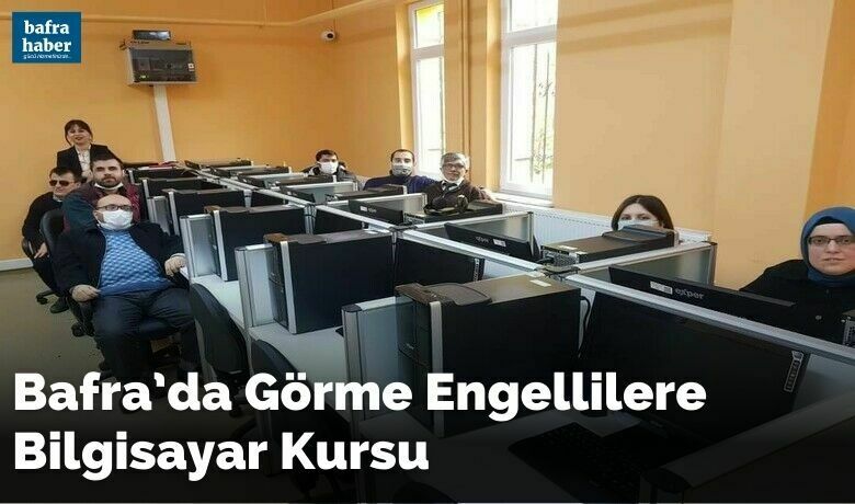 Bafra’da görme engellilere bilgisayar kursu