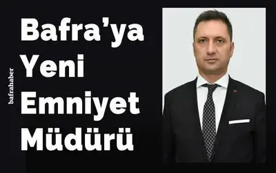 Bafra'ya Yeni Emniyet Müdürü