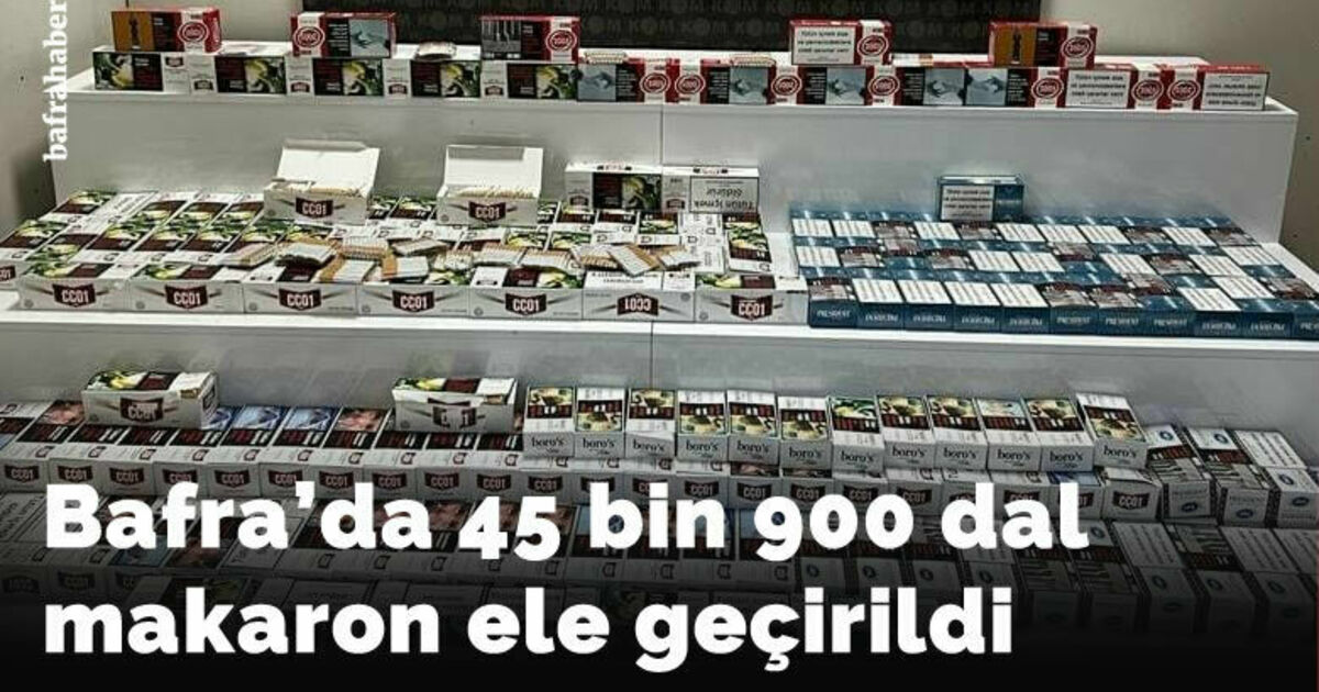 Bafra’da 45 bin 900 dal makaron ele geçirildi