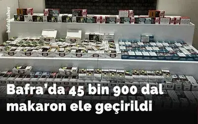 Bafra’da 45 bin 900 dal makaron ele geçirildi