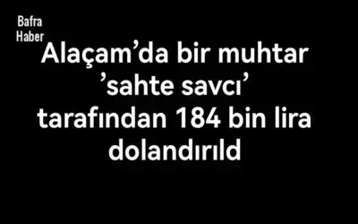 Alaçam’da bir muhtar ’sahte savcı’ tarafından 184 bin lira dolandırıldı