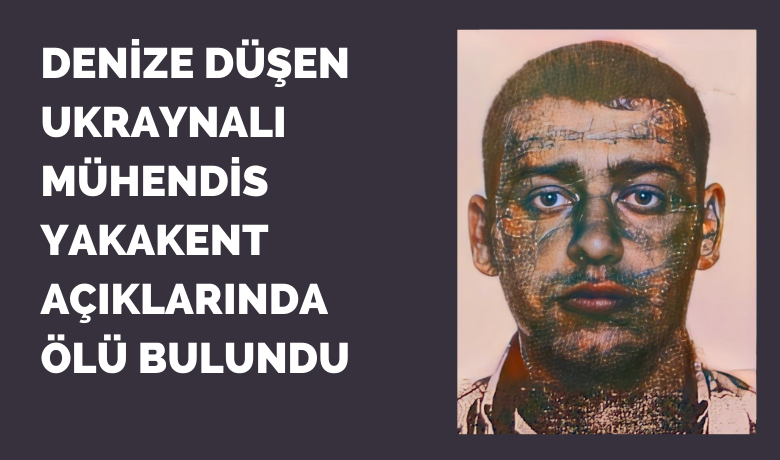 Gemiden düşen Ukraynalı mühendis ölü bulundu