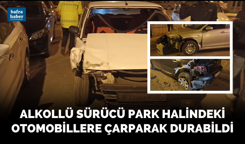 Alkollü Sürücü Park Halindeki Otomobillere Çarparak Durdu!
