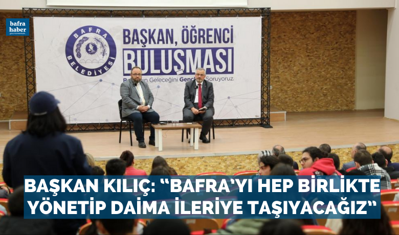 Başkan Kılıç: “Bafra’yı hepbirlikte yönetip daima ileriye taşıyacağız”