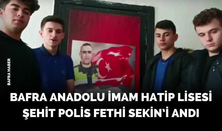 Bafra Anadolu İmam Hatip Lisesi Şehit Polis Fethi Sekin’i Andı