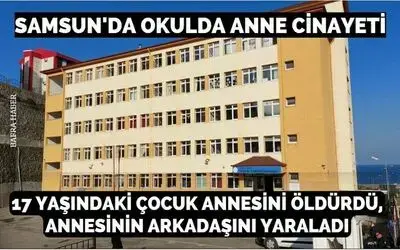 Samsun’da okulda anne cinayeti!