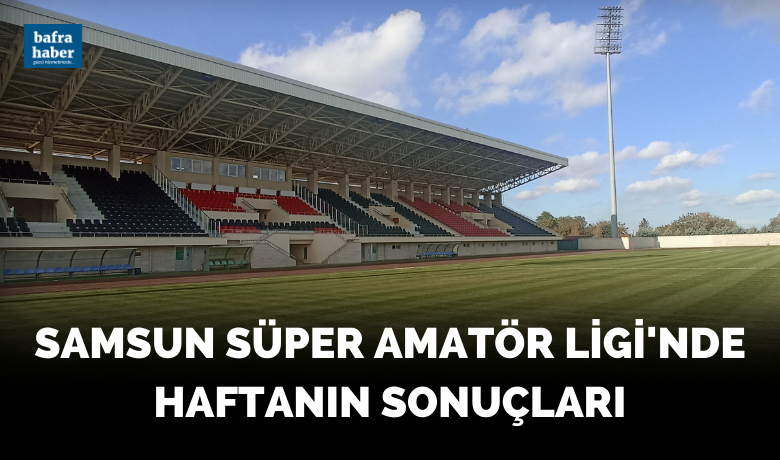 Samsun Süper Amatör Ligi'nde Haftanın Sonuçları