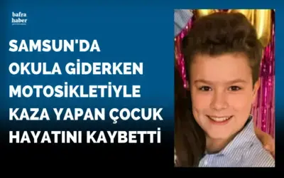 Samsun'da Okula giderken motosikletiyle kaza yapan çocuk hayatını kaybetti