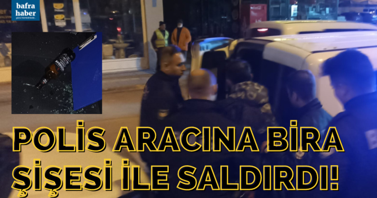Polis aracına bira şişesi ile saldırdı!