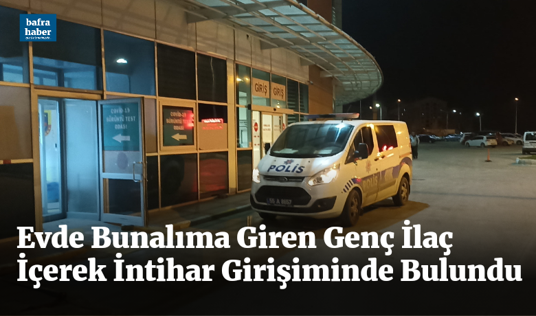 Evde Bunalıma Giren Gençİlaç İçerek İntihar Girişiminde Bulundu - Samsun’un Bafra İlçesinde meydana gelen olayda evde bunalıma giren genç ilaç içerek intihar girişiminde bulundu.