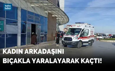 Kadın Arkadaşını Bıçakla Yaralayarak Kaçtı!