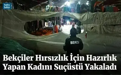 Bekçiler Hırsızlık İçin Hazırlık Yapan Kadını Suçüstü Yakaladı
