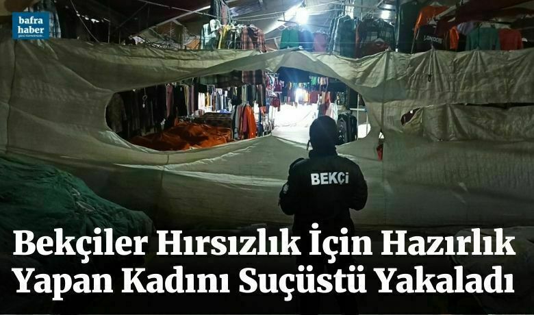 Bekçiler Hırsızlık İçin HazırlıkYapan Kadını Suçüstü Yakaladı - Samsun’un Bafra ilçesinde bekçiler büyük pazar yerinde hırsızlık yapmak isteyen kadını suçüstü yakaladı.