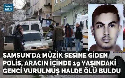 Müzik sesine giden polis, aracın içinde 19 yaşındaki genci vurulmuş halde ölü buldu