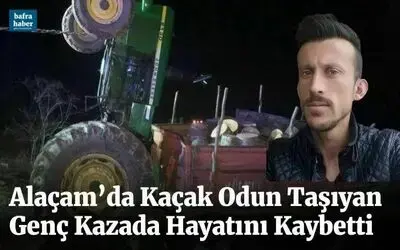 Alaçam’da Kaçak Odun Taşıyan Genç Kazada Hayatını Kaybetti